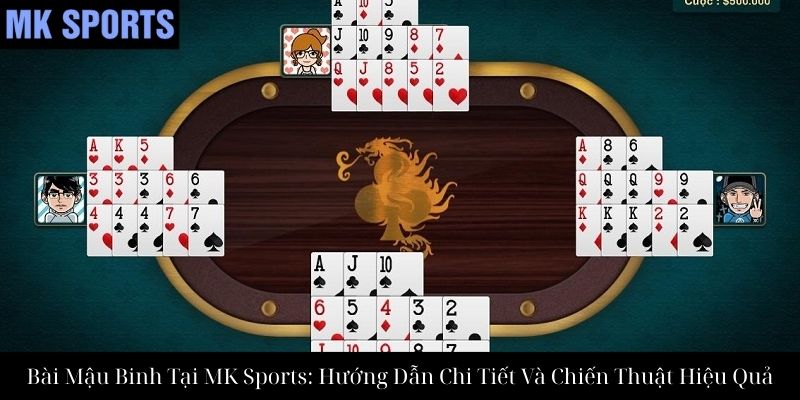 Bài Mậu Binh Tại MK Sports: Hướng Dẫn Chi Tiết Và Chiến Thuật Hiệu Quả