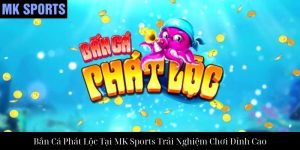 Vua Bắn Cá 3D Tại MK Sports Mang Đến Trải Nghiệm Đỉnh Cao