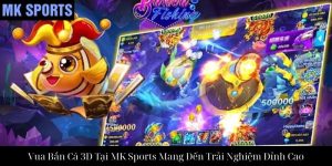 BẮN CÁ TRIỆU VÂN TẠI MK SPORTS